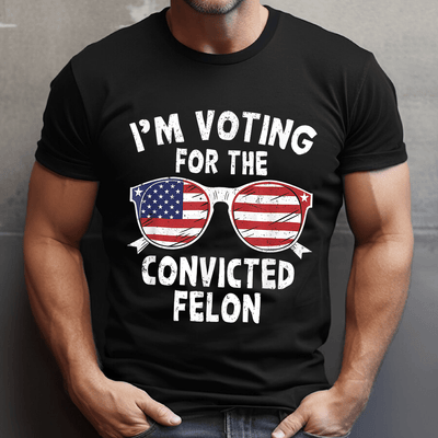 I'm Voting For The Convicted Felon T-shirt