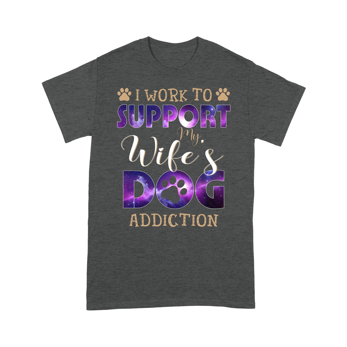 I Work To Support My Wife's Dog Addiction Shirt Gift For Dog Lover