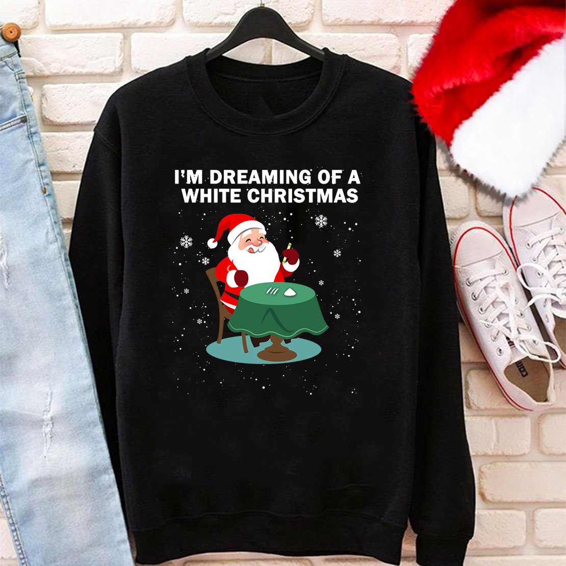 I'm Dreaming Of A White Christmas Sweatshirt Gift For Man Woman