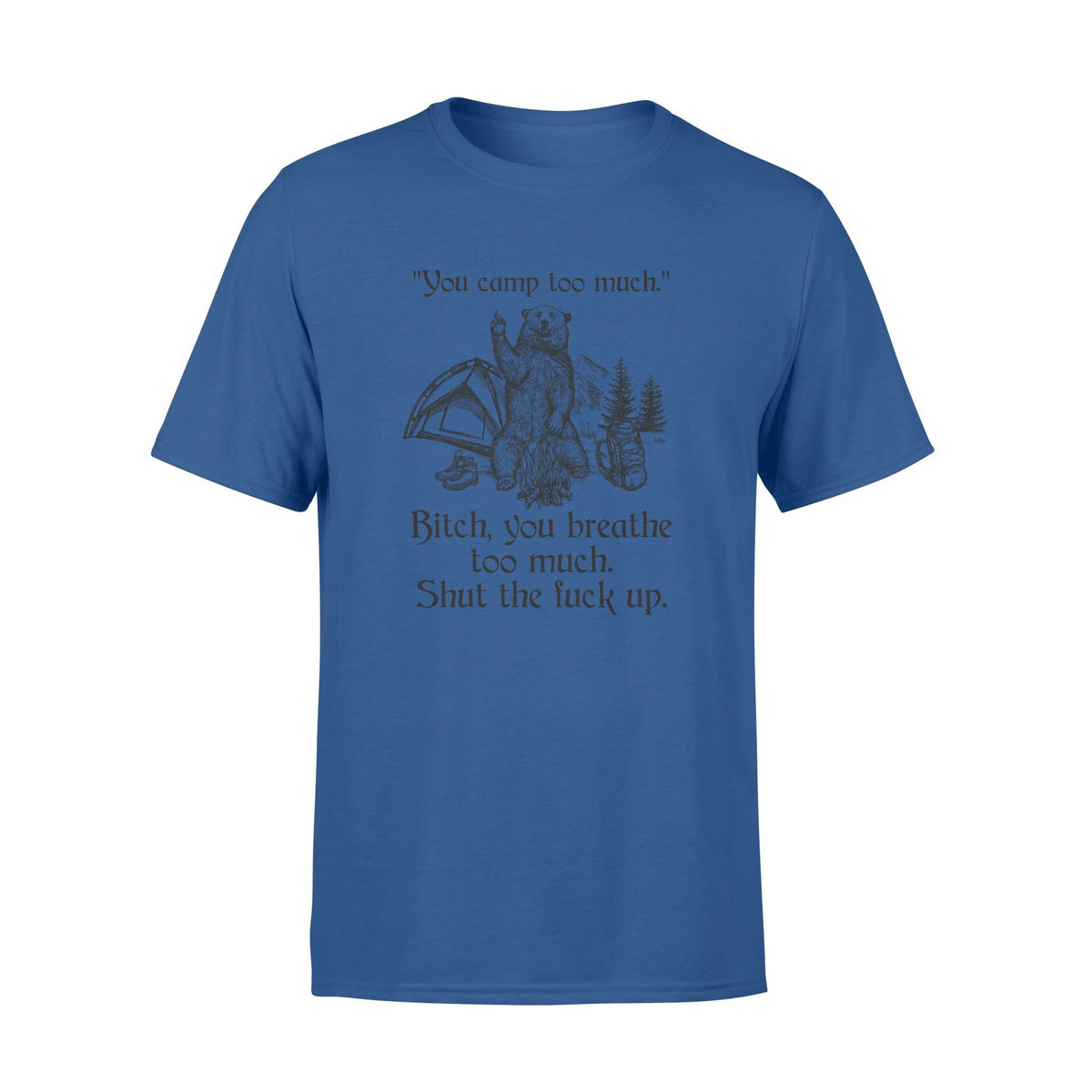 YOU CAMP TOO MUCHYOU BREATHE TOO MUCH SHIRTGIFT FOR CAMPING LOVERS