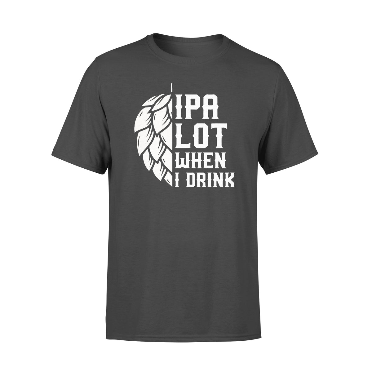 IPA Lot When I Drink Shirt Gift For Beer Lovers