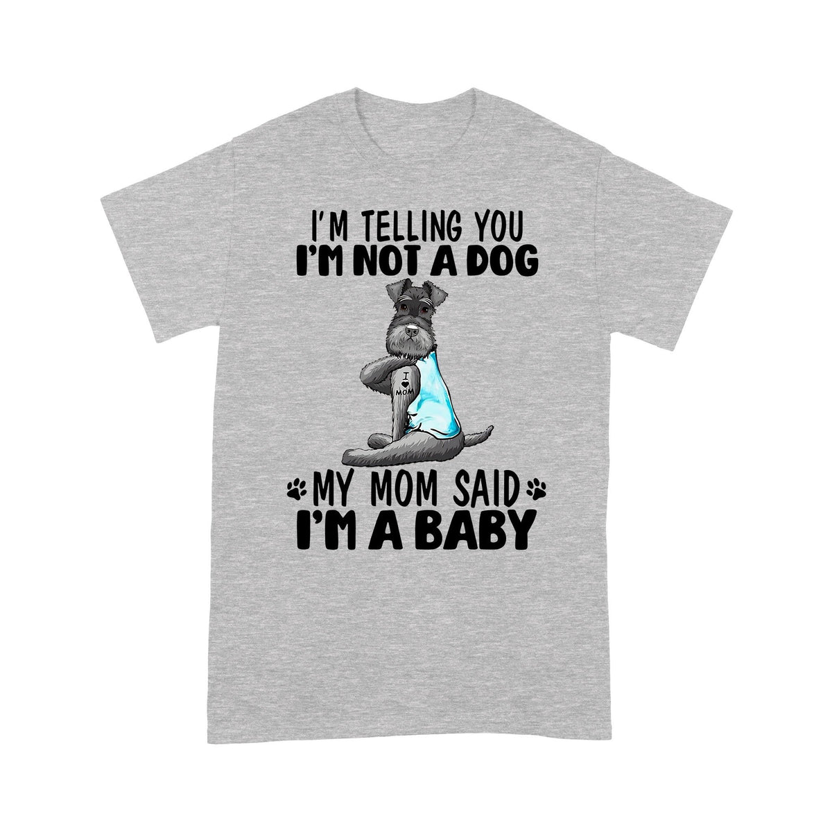 I'm Not A Dog I'm A Baby Cute Miniature Schnauzer I Love Mom Shirt Gift For Dog Lover