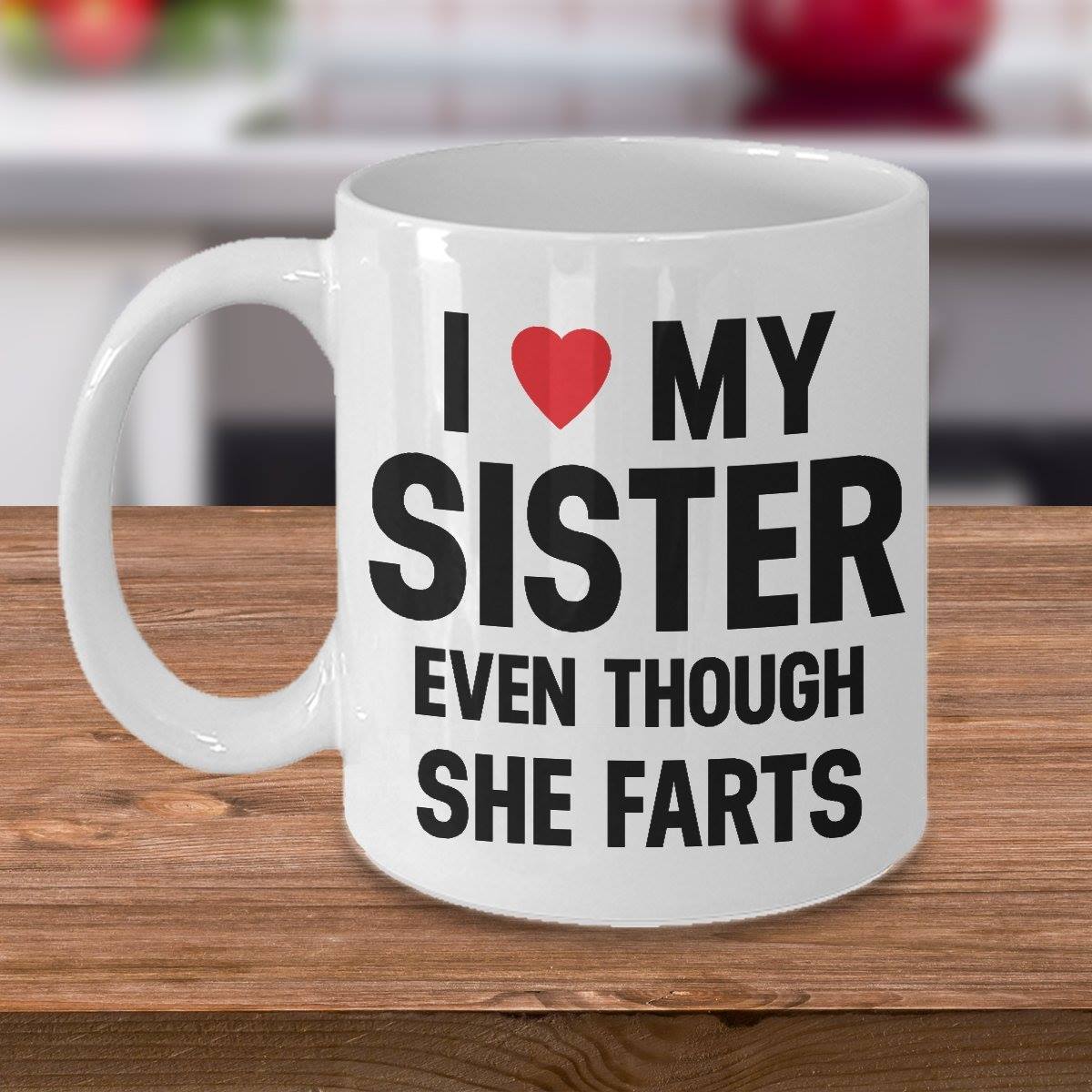 Gift for sister I love my sister even though she farts funny mug for her