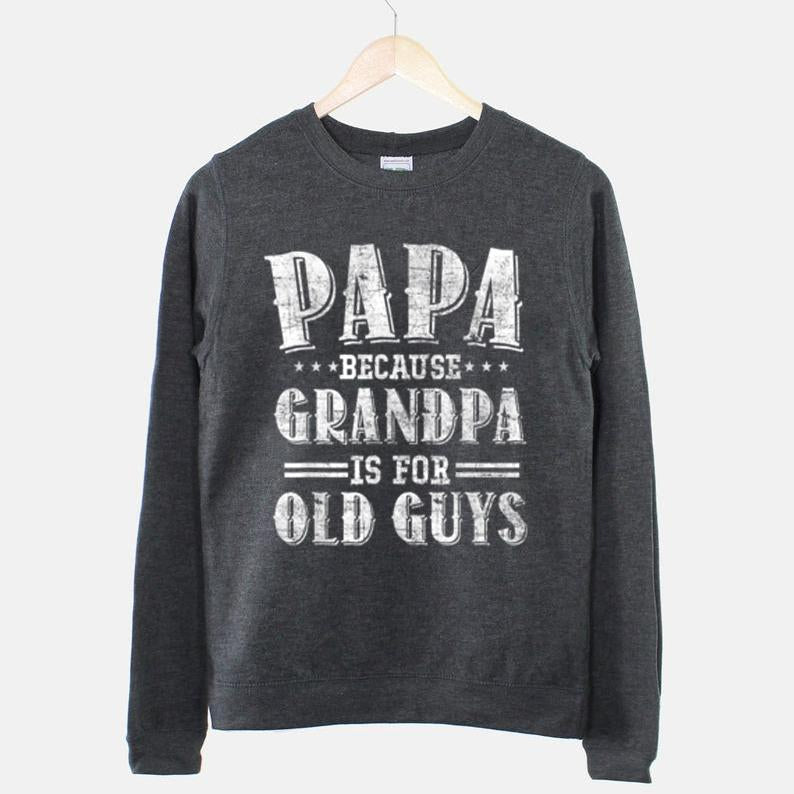 Gifts for grandpa Mens funny fathers day gifts papa because grandpa is for old guys sweatshirt