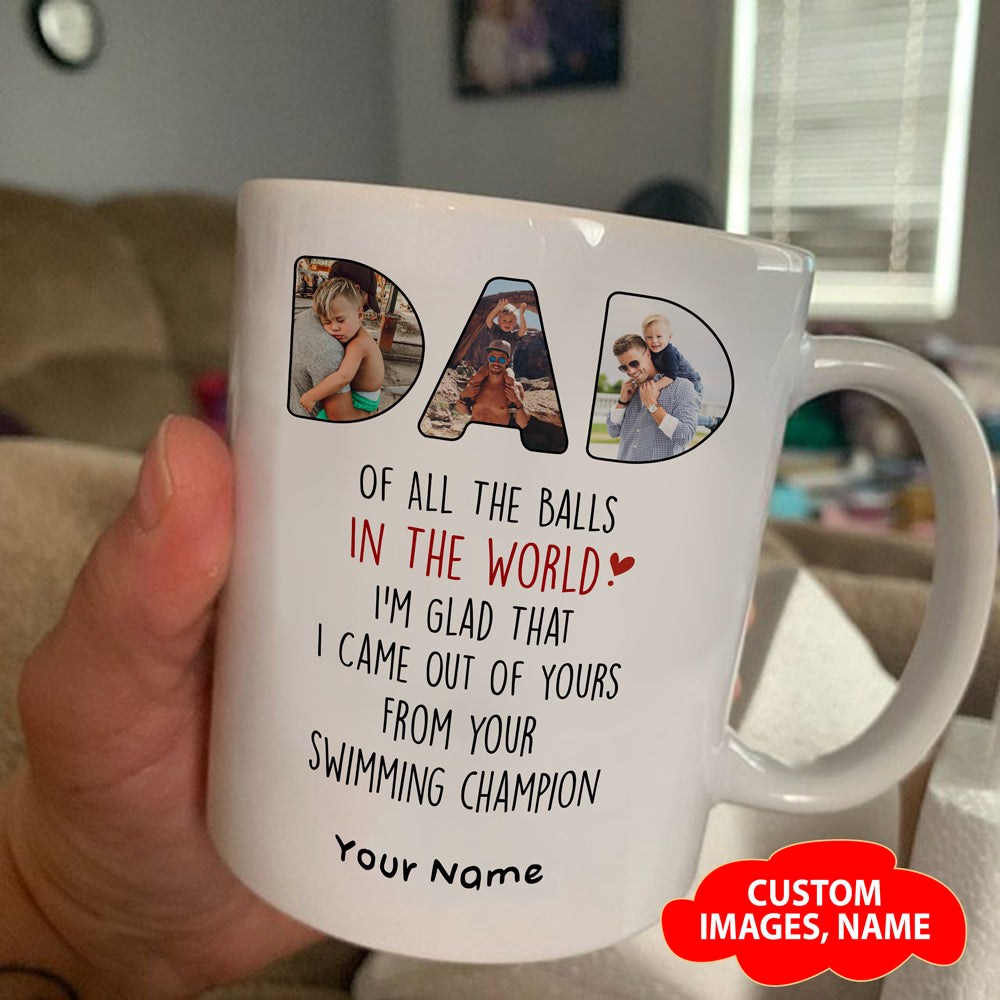 74670-Father's Day Came Out Of Your Balls Dad Personalized Image Mug H0