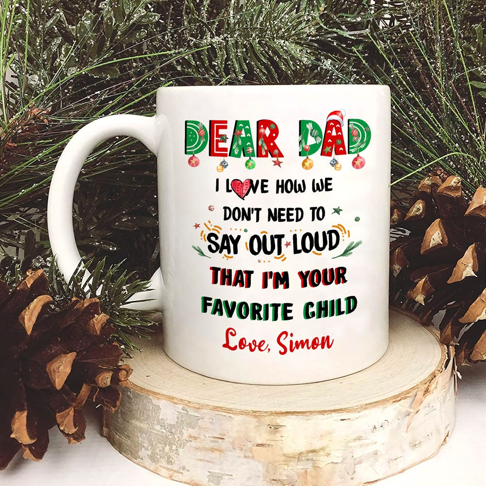 60791-Personalized Christmas Gift For Dad Mug, I Love How We Don't Need To Say Out Loud That I'm Your Favorite Child Mug, Dad Mug, Dad Coffee Mug H0