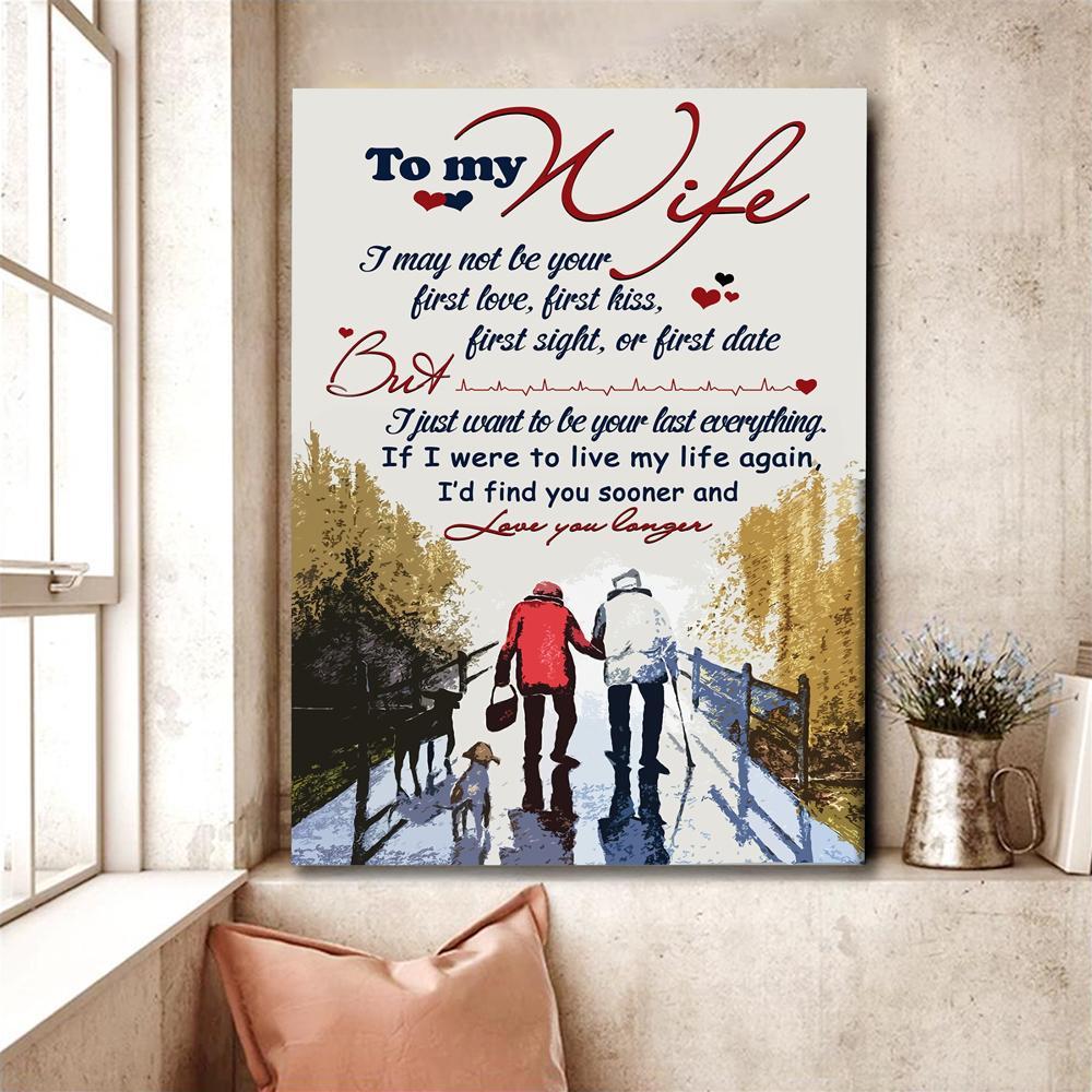 To My Wife I Want To Be Your Last Everything Canvas Gift For Wife