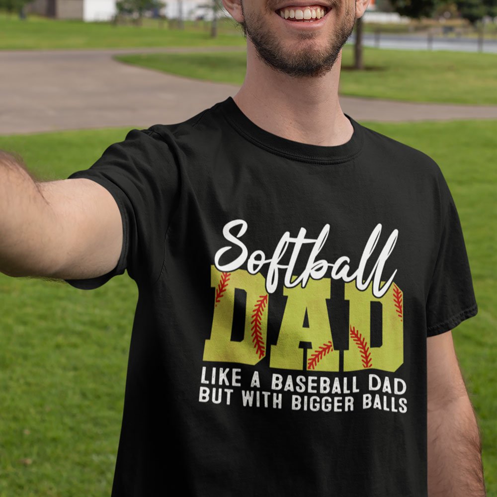Softball Dad Bigger Balls Funny Shirt