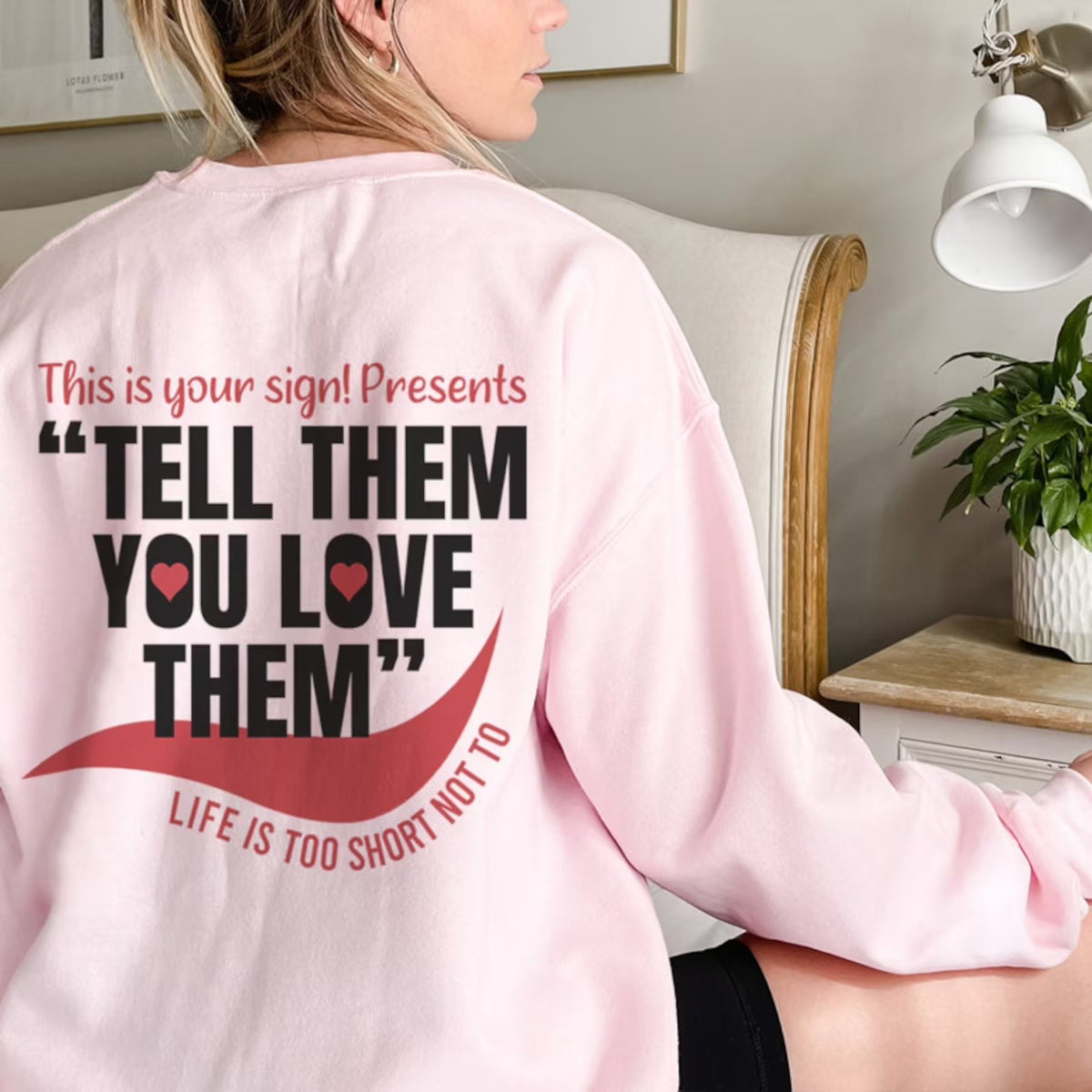 Tell Them You Love Them Life Is Too Short Not To Sweatshirt