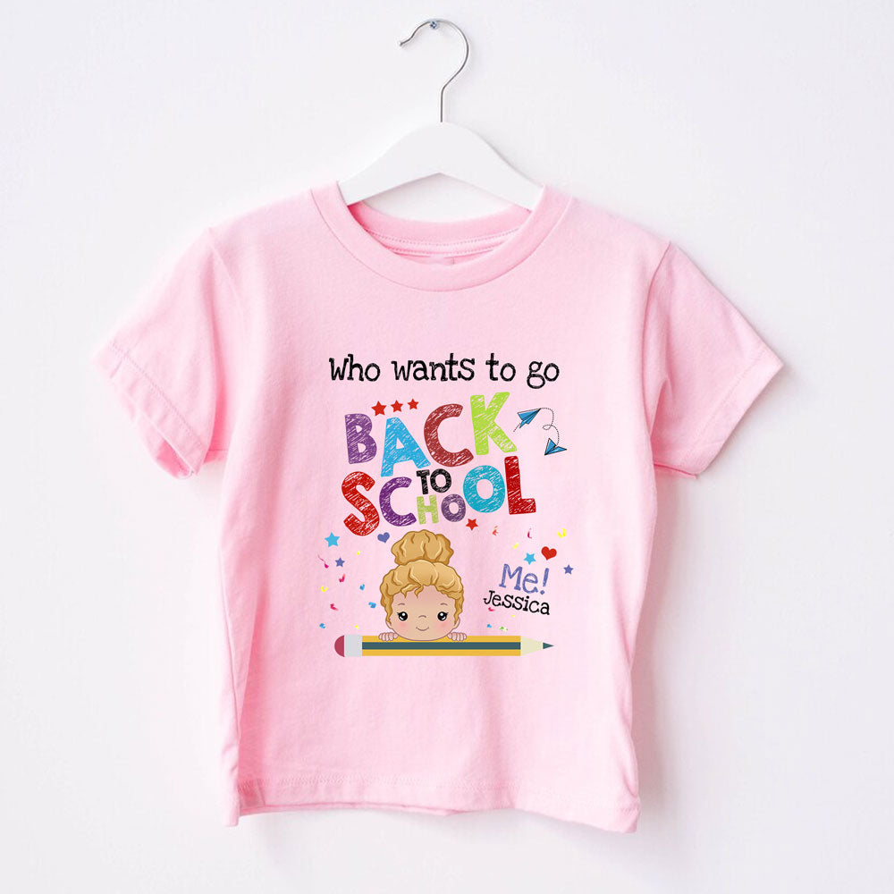 Who Wants To Go Back To School First Girl Boy Cute Personalized Shirt