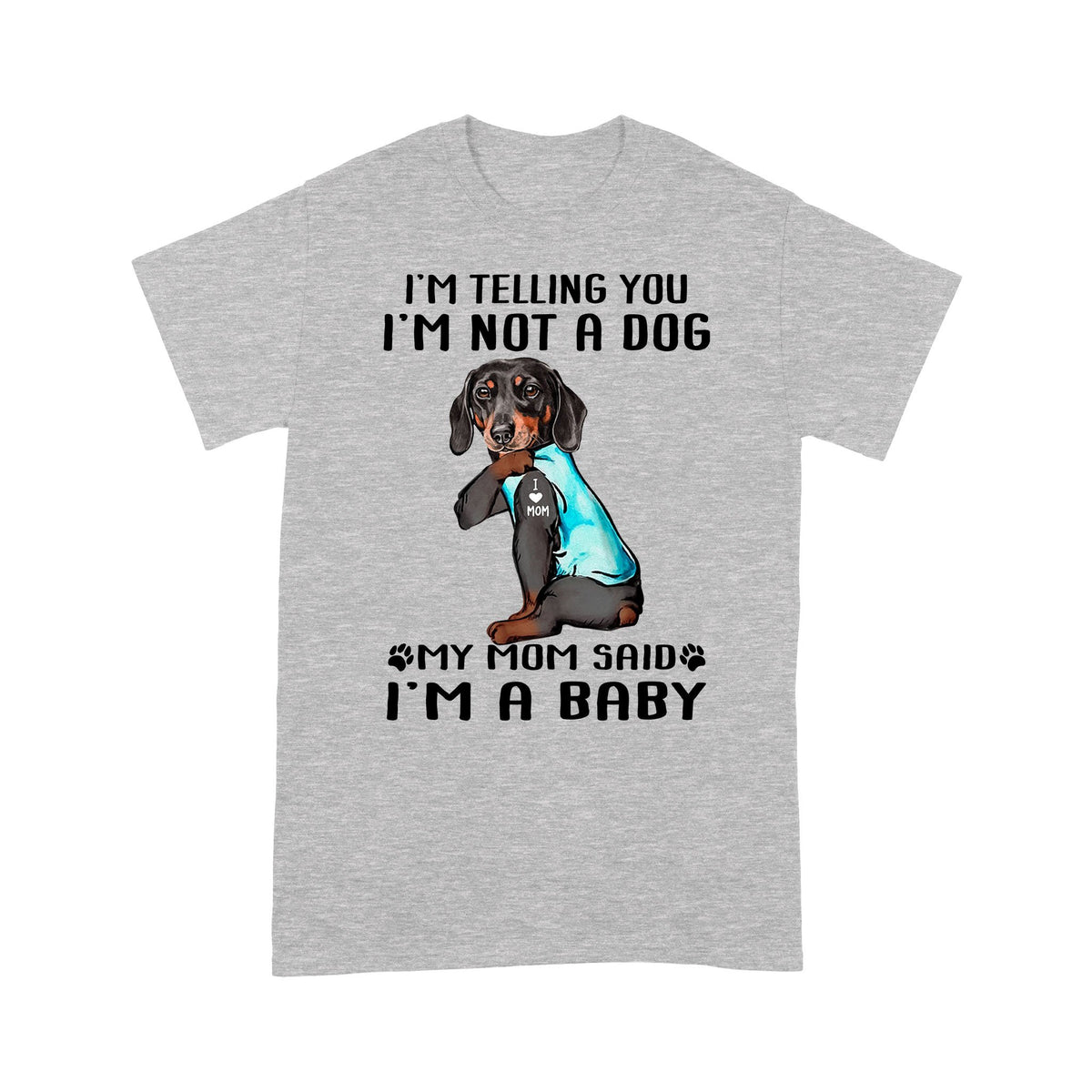 I'm Telling You I'm Not A Dog My Mom Said I'm A Baby Shirt Gift For Dachshund Dog Lover