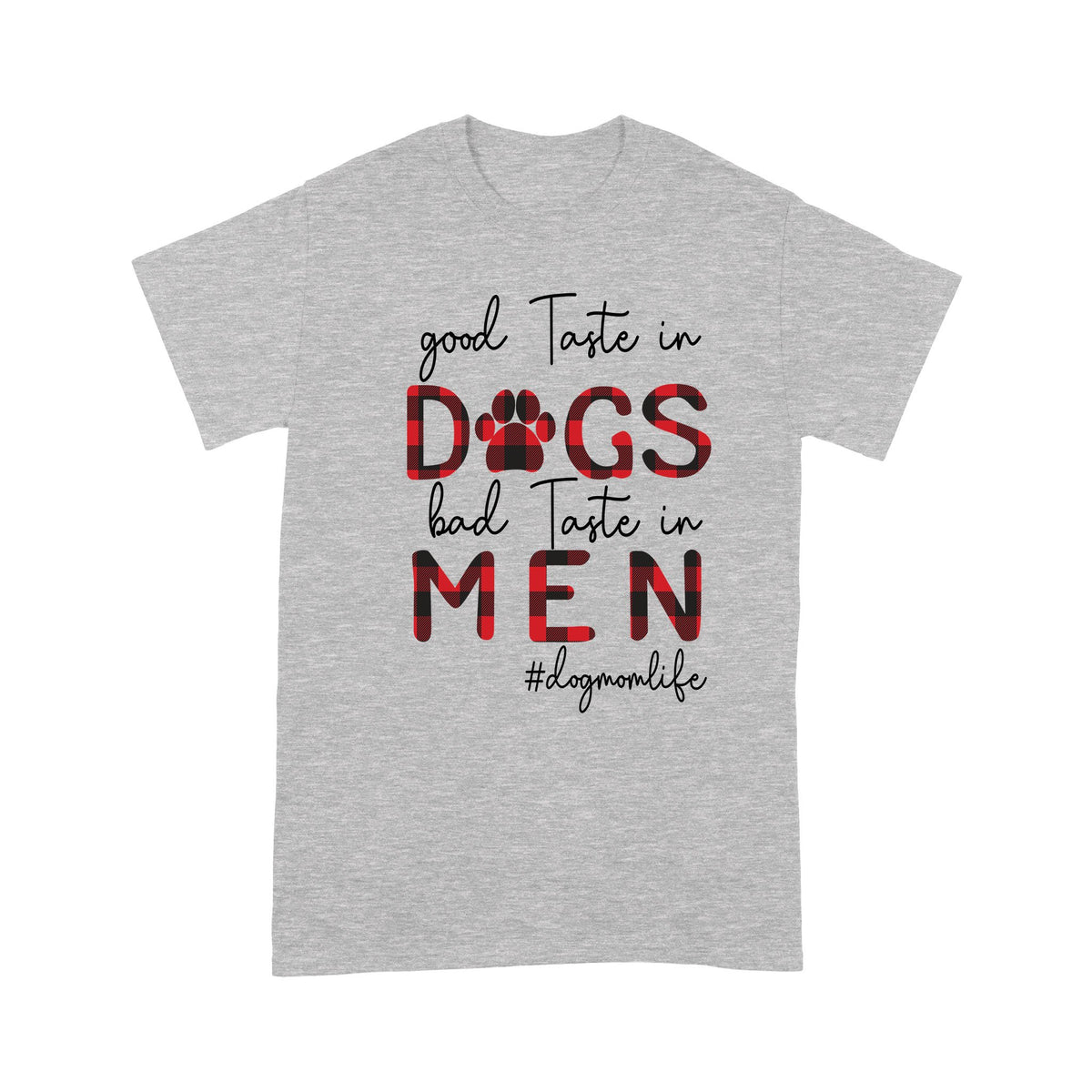Good Taste In Dogs Bad Taste In Men Dog Mom Life Tshirt