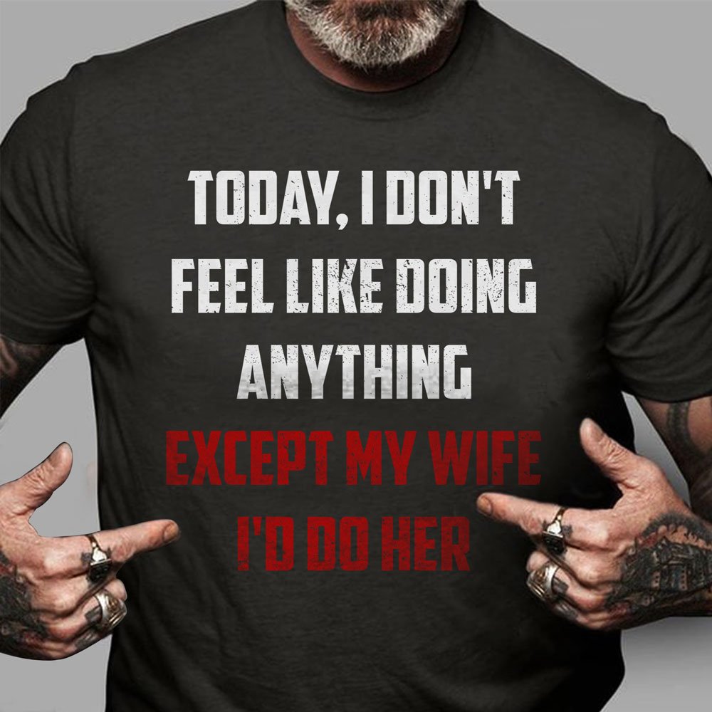 Today I Don't Feel Like Doing Anything Funny Husband Tshirt