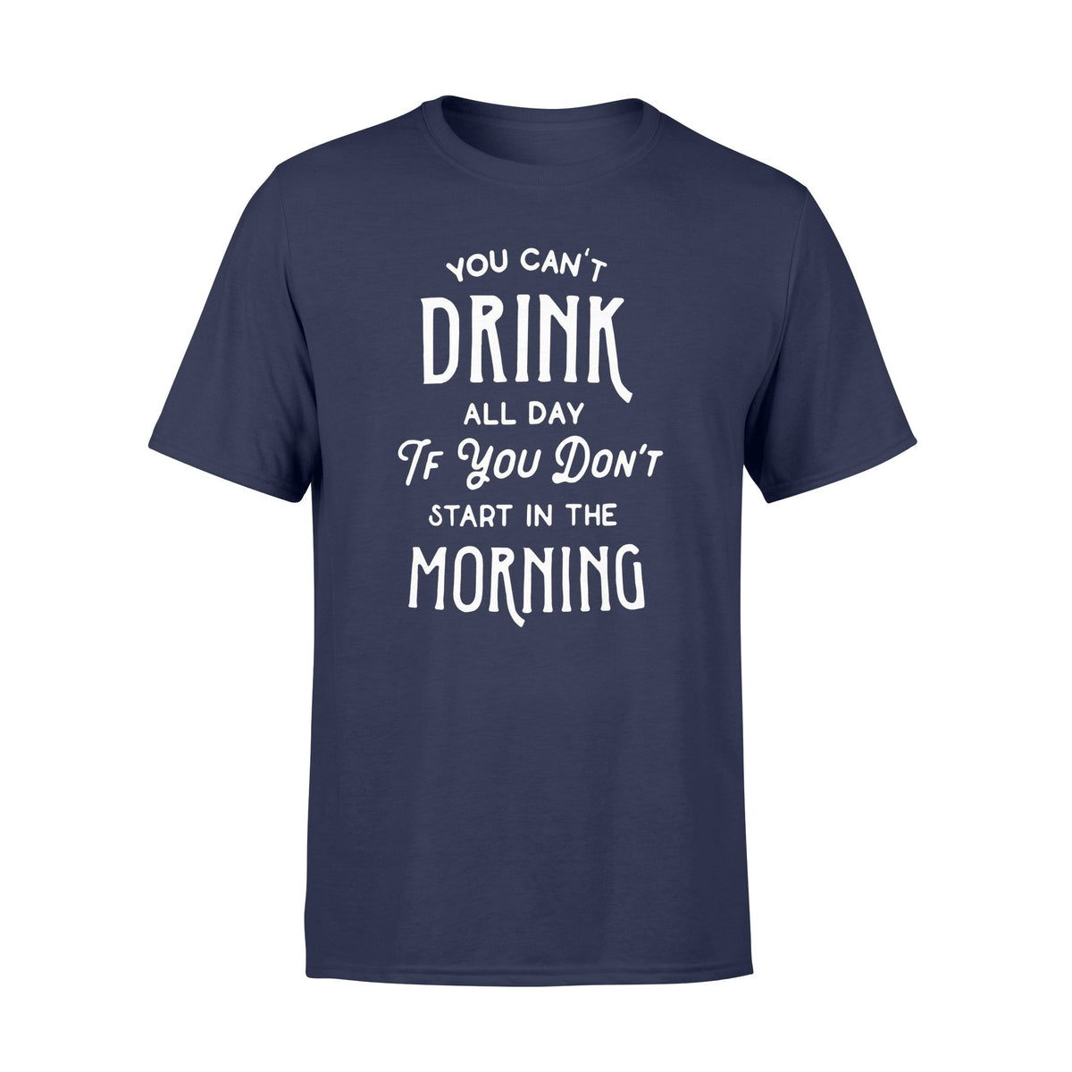 You can't drink all day if you don't start in the morning tshirtgifts for beer lover