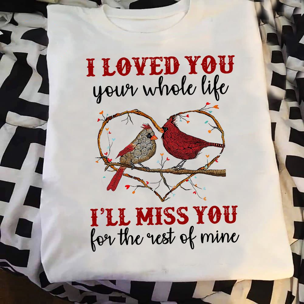 I Love You Your Whole Life I'll Miss You For The Rest Of Mine Memorial Tshirt