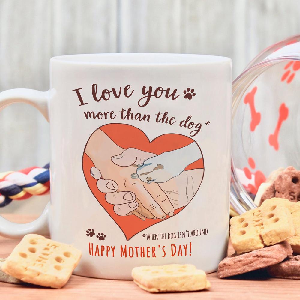 Funny Mother's Day Gift For Dog Mom I Love You More Than The Dog Mug