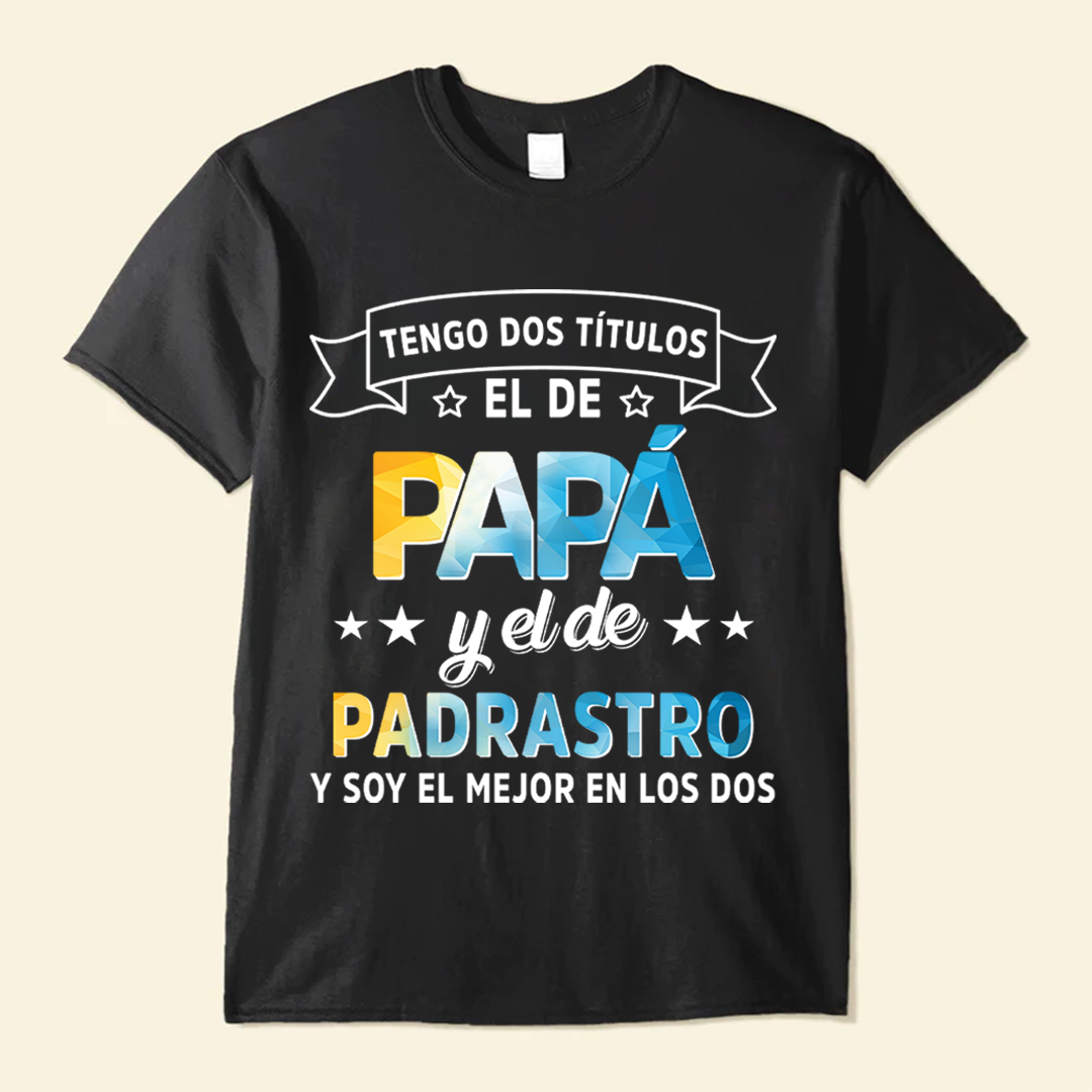 Tengo Dos Títulos, El De Papá Y El de Padrastro - Camisa Personalizada