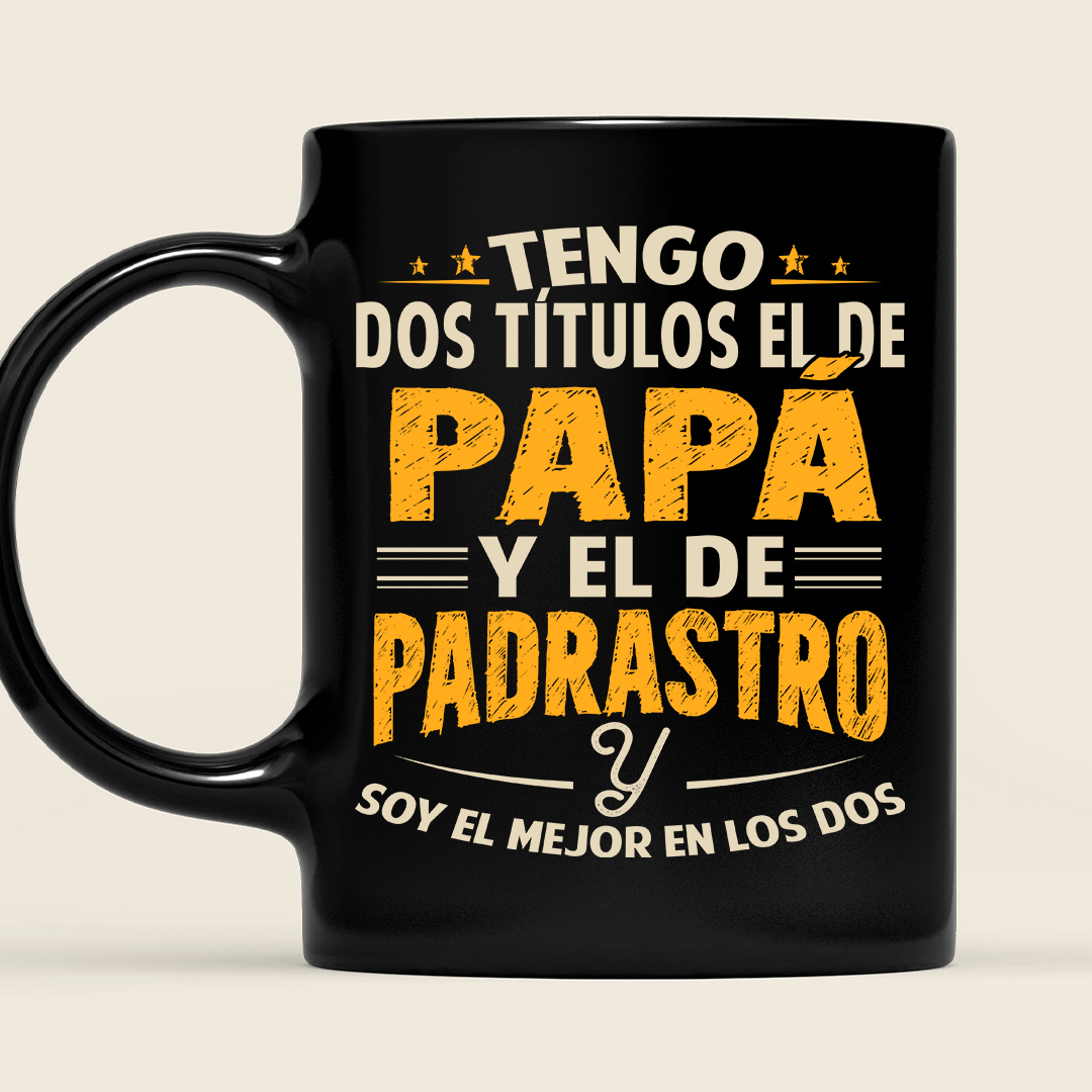 Tengo Dos Títulos El De Papa Y El De Padrastro Taza Regalo Para Papá