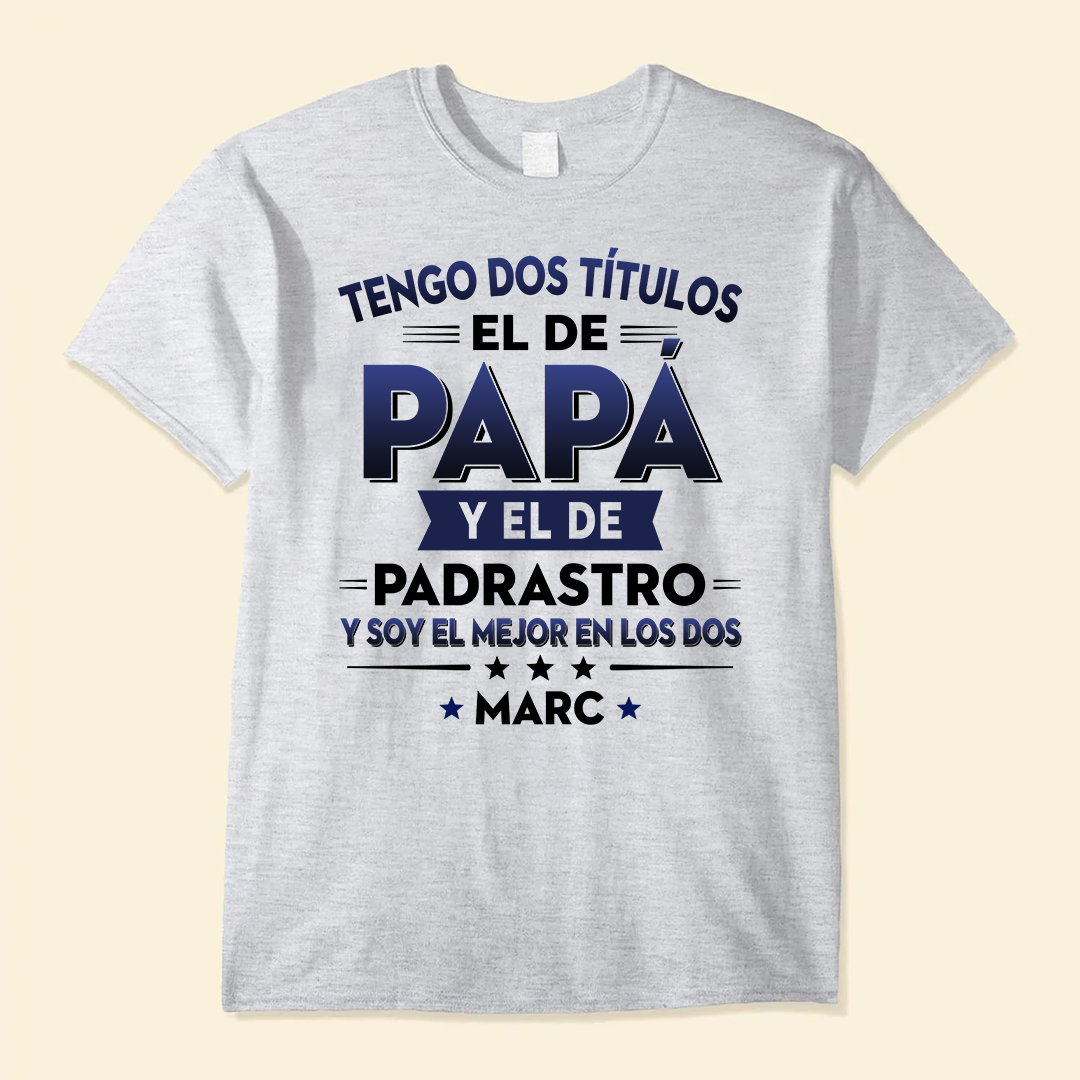 Tengo Dos Títulos, El De Papá Y El De Padrastro - Camisa Personalizada