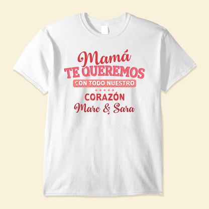Mamá, Te Queremos Con Todo Nuestro Corazón - Camisa Personalizada