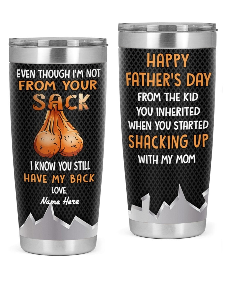 Even Though I'm Not From Your Sack Tumbler Personalized Gift For Stepdad
