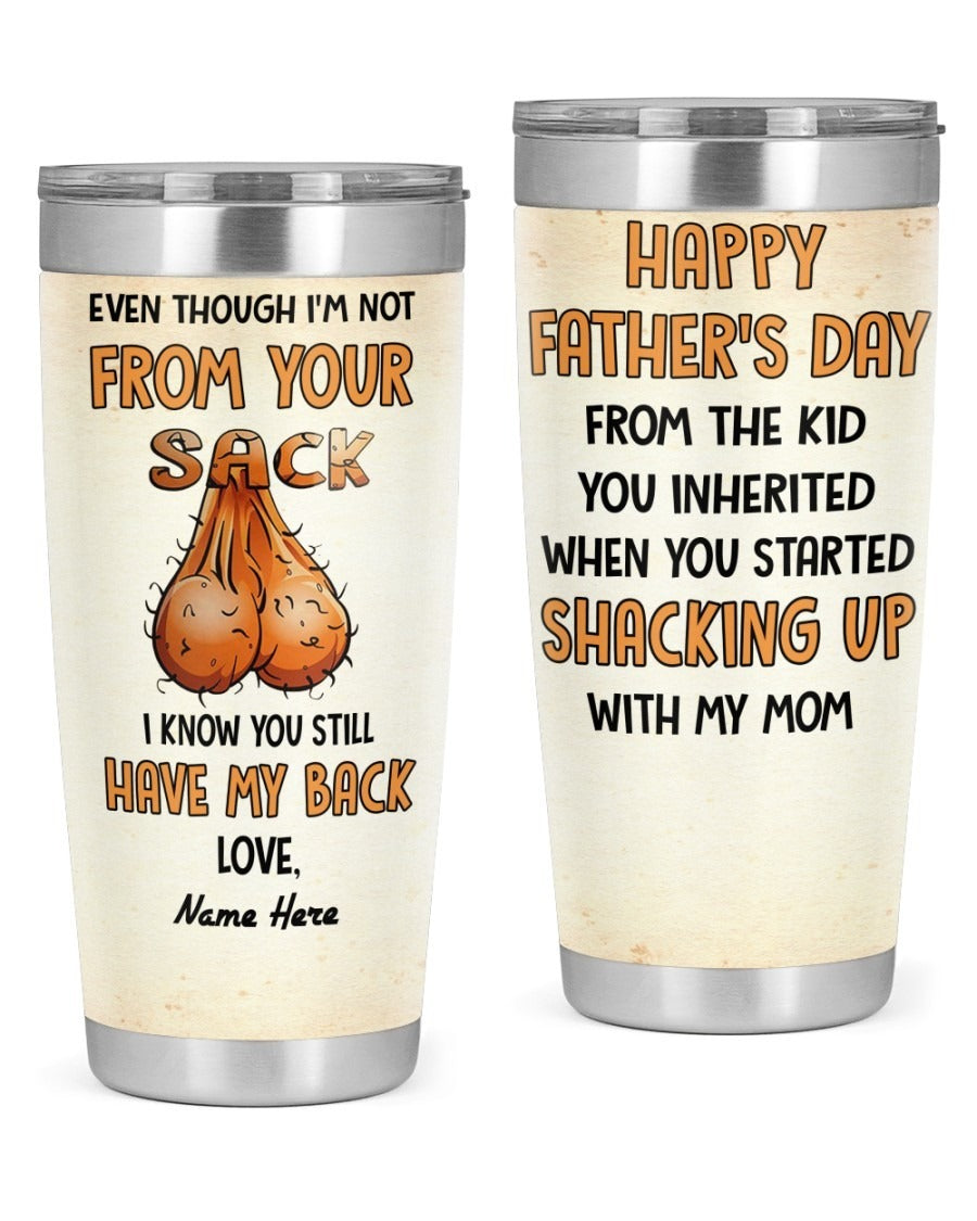 Even Though I'm Not From Your Sack Tumbler Personalized Gift For Stepdad