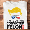 Donald Trump I&#39;m Voting Convicted Felon 2024 T-shirt