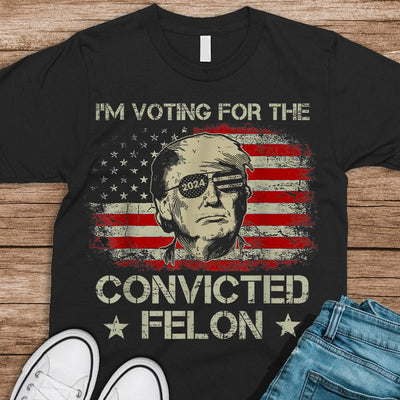 I'm Voting For The Convicted Felon Trump 2024 T-shirt