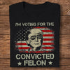 I&#39;m Voting For The Convicted Felon Trump 2024 T-shirt