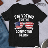 I&#39;m Voting For The Convicted Felon T-shirt