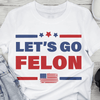 Donald Trump Let&#39;s Go Felon T-shirt