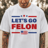 Donald Trump Let&#39;s Go Felon T-shirt