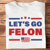 Donald Trump Let&#39;s Go Felon T-shirt