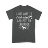 I Just Want To Drink Wine And Pet My Labrador Shirt Gift For Dog Lover