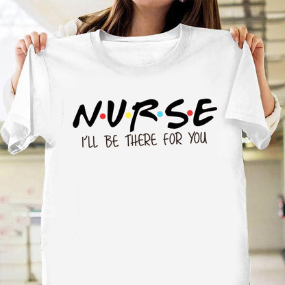 I'll be there for you nurse shirt