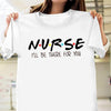 I&#39;ll be there for you nurse shirt