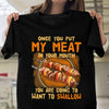 Once You Put My Meat In Your Mouth Funny Shirt