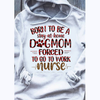 Gift For Nurse Born To Be A Dog Mom Forced To Be A Nurse Hoodie