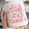 Who Needs A Husband When There Are Dogs Mug