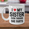 Gift for sister  I love my sister even though she farts funny mug for her