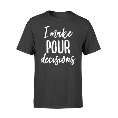 I make pour decisions tshirtgifts for wine loversStandard Tshirt