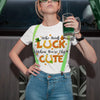 St Patrick&#39;s Day Who Needs Luck When You&#39;re This Cute TShirt