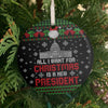 All I Want For Christmas Is A New President Ugly Christmas Ornament