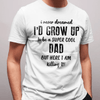 Gift For Dad I Never Dreamed Cool Dad But Here I Am Tshirt