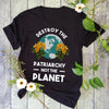 Destroy the patriarchy not the planet feminist tshirt