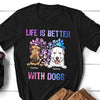 Dog Lovers Dog Mom Dog Dad Life Is Better Personalized Shirt