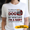 Dog Mom I&#39;m A Baby Funny Personalized Shirt