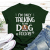 Personalized Gift For Dog Lover I&#39;m Only Talking To My Dog Tshirt