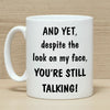 You&#39;re still talking despite the look on my face funny coffee mug