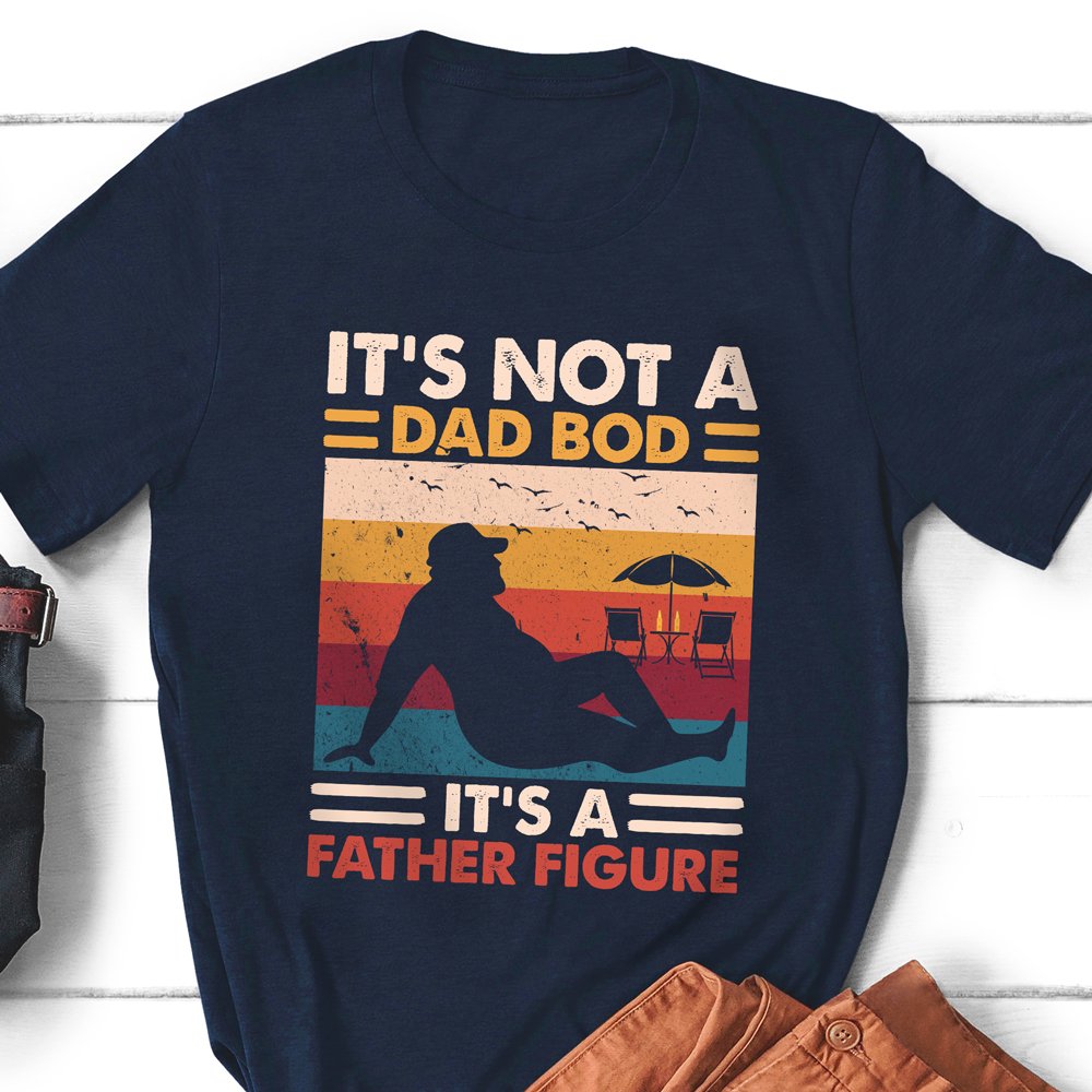 Gift For Dad It's Not A Dad Bod Its A Father Figure Funny Shirt